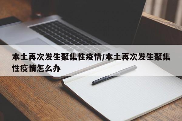 本土再次发生聚集性疫情/本土再次发生聚集性疫情怎么办