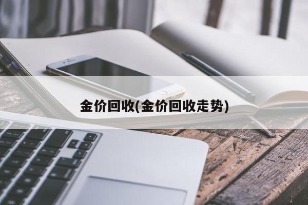 金价回收(金价回收走势)