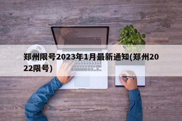 郑州限号2023年1月最新通知(郑州2022限号)