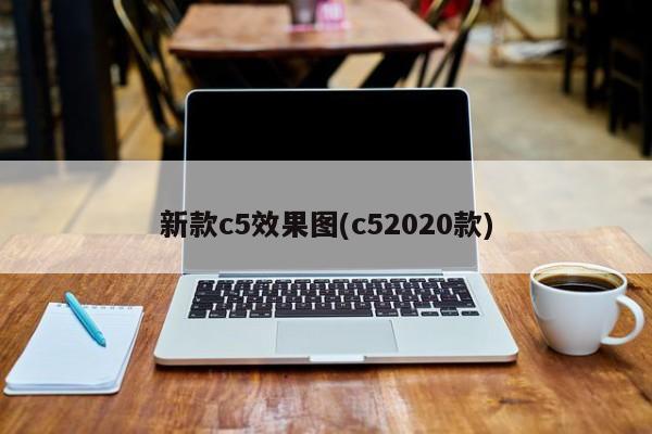 新款c5效果图(c52020款)