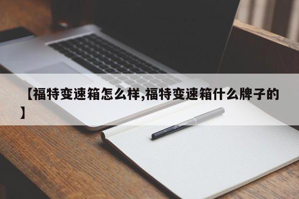 【福特变速箱怎么样,福特变速箱什么牌子的】
